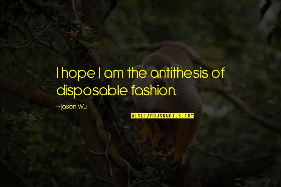 Pickpocketed Quotes By Jason Wu: I hope I am the antithesis of disposable