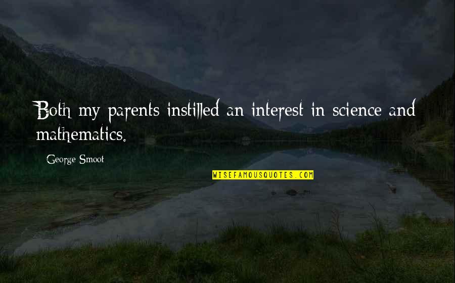 Pickren Handyman Quotes By George Smoot: Both my parents instilled an interest in science