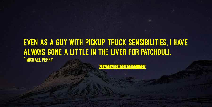 Pickup Truck Quotes By Michael Perry: Even as a guy with pickup truck sensibilities,