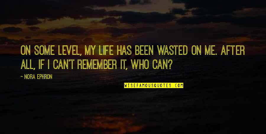 Pickwickian Quotes By Nora Ephron: On some level, my life has been wasted