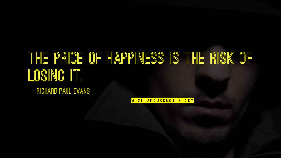 Pickwickian Quotes By Richard Paul Evans: The price of happiness is the risk of Pickwickian Quotes By Richard Paul Evans: The price of happiness is the risk of