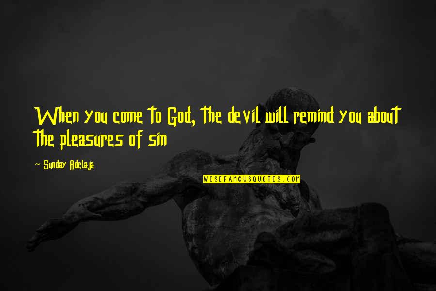 Pickwickian Quotes By Sunday Adelaja: When you come to God, the devil will
