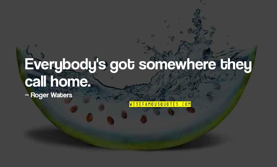 Pickworth Lincs Quotes By Roger Waters: Everybody's got somewhere they call home. Pickworth Lincs Quotes By Roger Waters: Everybody's got somewhere they call home.