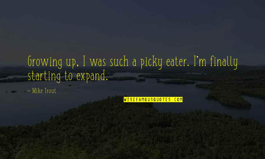 Picky Eater Quotes By Mike Trout: Growing up, I was such a picky eater.