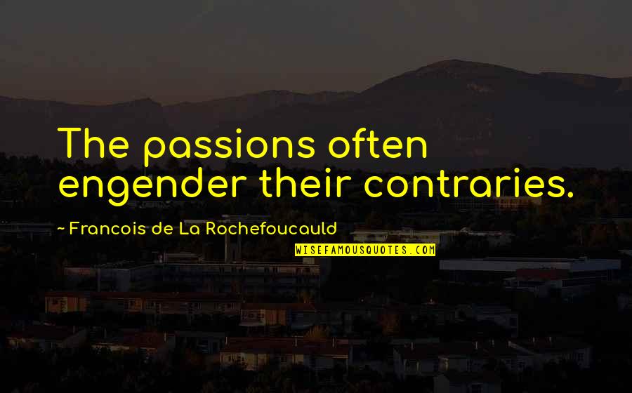 Picky Girl Quotes By Francois De La Rochefoucauld: The passions often engender their contraries.