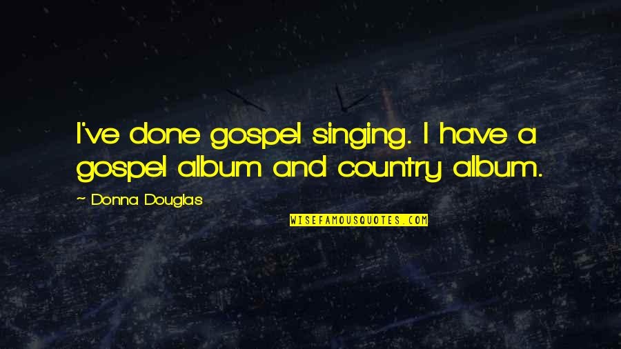 Picky Woman Quotes By Donna Douglas: I've done gospel singing. I have a gospel