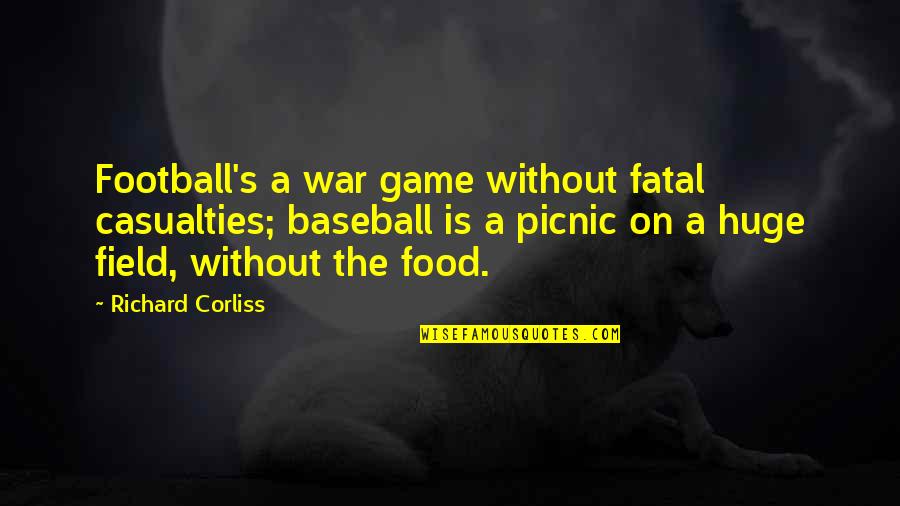 Picnic Food Quotes By Richard Corliss: Football's a war game without fatal casualties; baseball