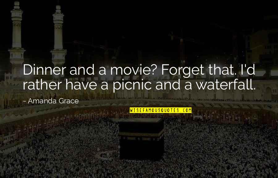 Picnic Quotes By Amanda Grace: Dinner and a movie? Forget that. I'd rather