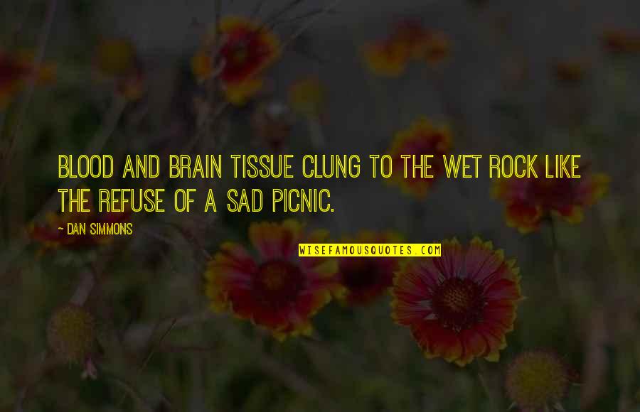 Picnic Quotes By Dan Simmons: Blood and brain tissue clung to the wet