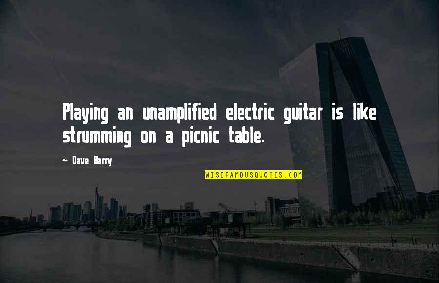 Picnic Quotes By Dave Barry: Playing an unamplified electric guitar is like strumming