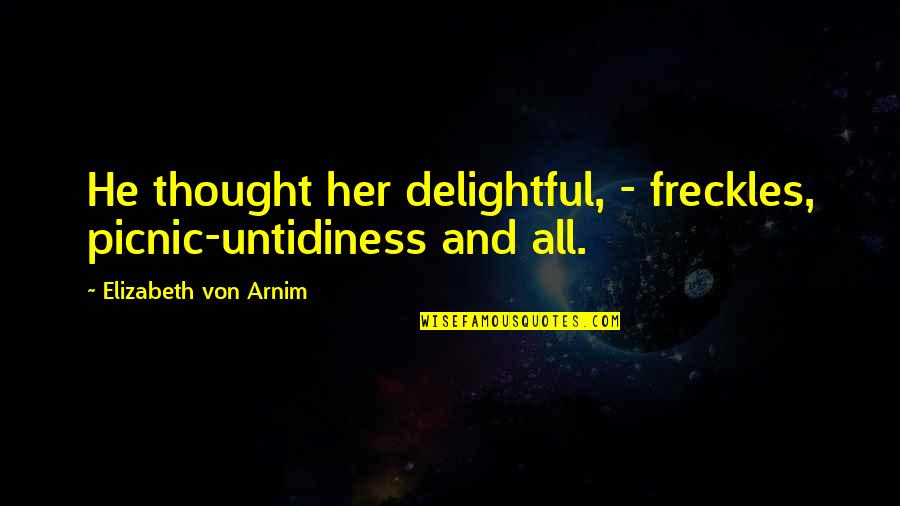 Picnic Quotes By Elizabeth Von Arnim: He thought her delightful, - freckles, picnic-untidiness and
