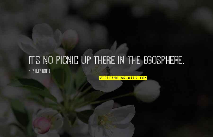 Picnic Quotes By Philip Roth: It's no picnic up there in the egosphere.