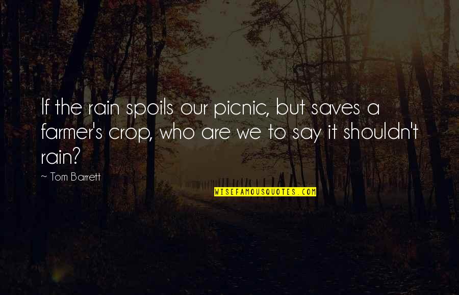Picnic Quotes By Tom Barrett: If the rain spoils our picnic, but saves