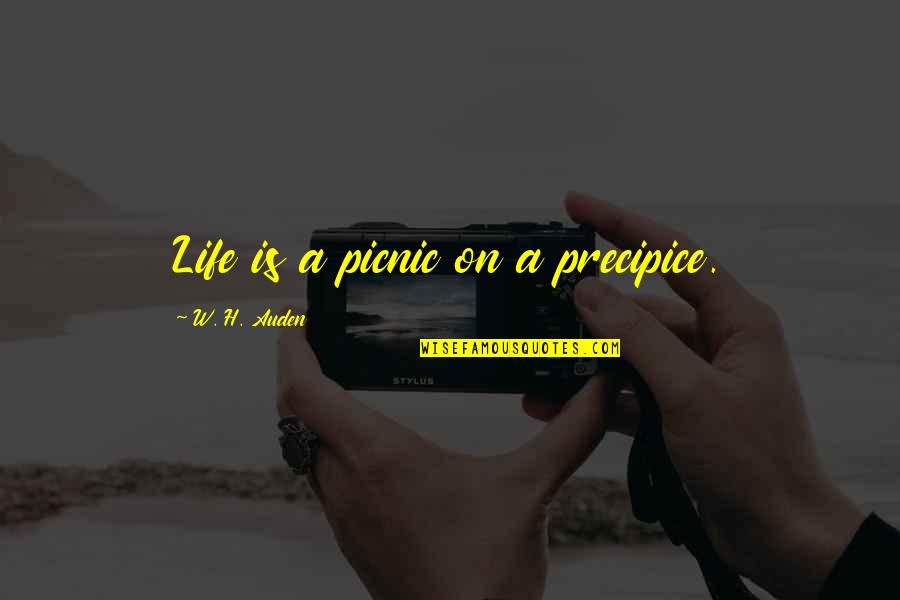 Picnic Quotes By W. H. Auden: Life is a picnic on a precipice.