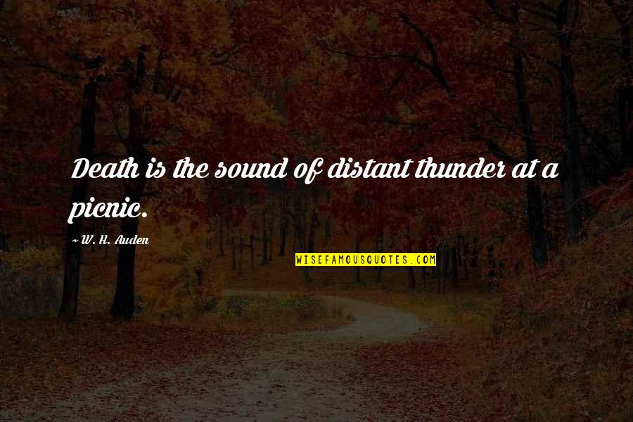 Picnic Quotes By W. H. Auden: Death is the sound of distant thunder at