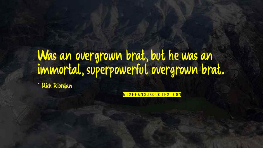 Picnic With Best Friends Quotes By Rick Riordan: Was an overgrown brat, but he was an