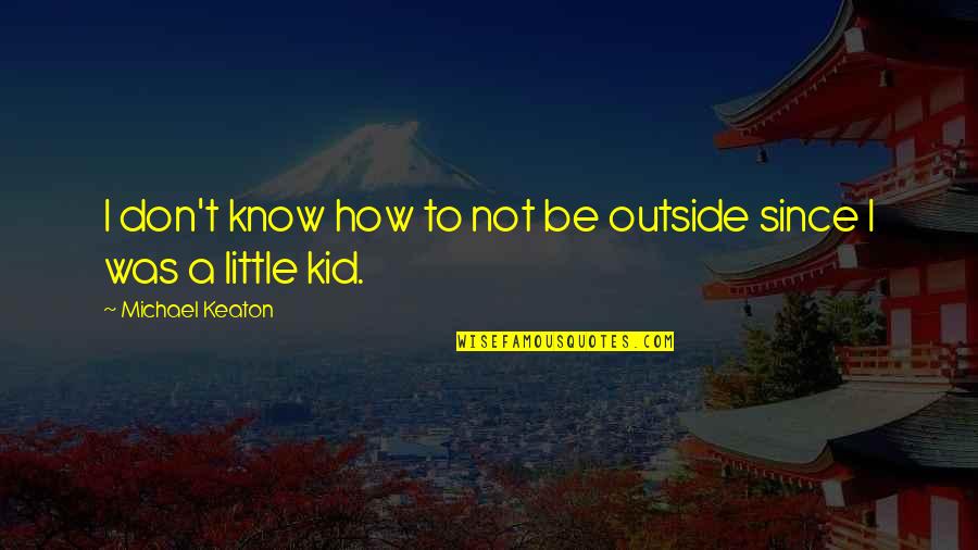 Picnicked Quotes By Michael Keaton: I don't know how to not be outside