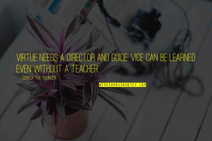 Picnicking On The White House Quotes By Seneca The Younger: Virtue needs a director and guide. Vice can Picnicking On The White House Quotes By Seneca The Younger: Virtue needs a director and guide. Vice can