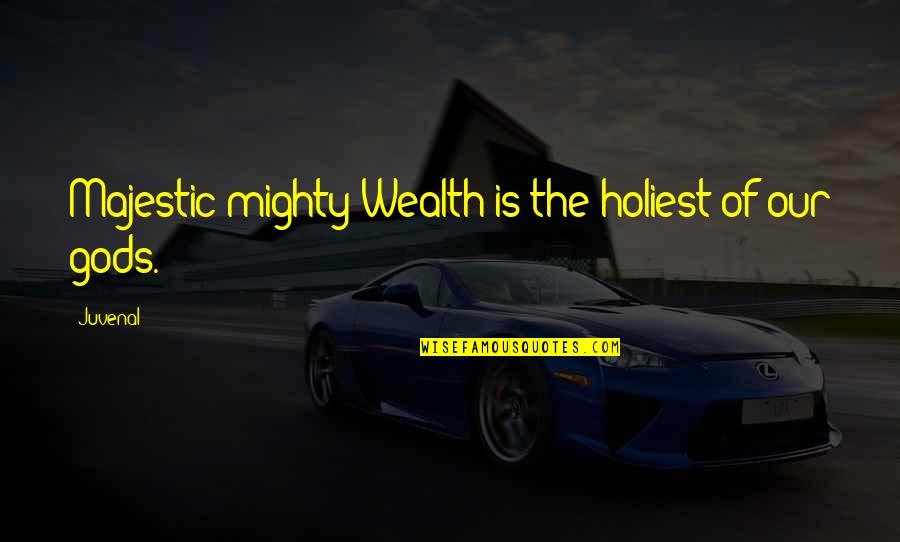 Picnicking Quotes By Juvenal: Majestic mighty Wealth is the holiest of our