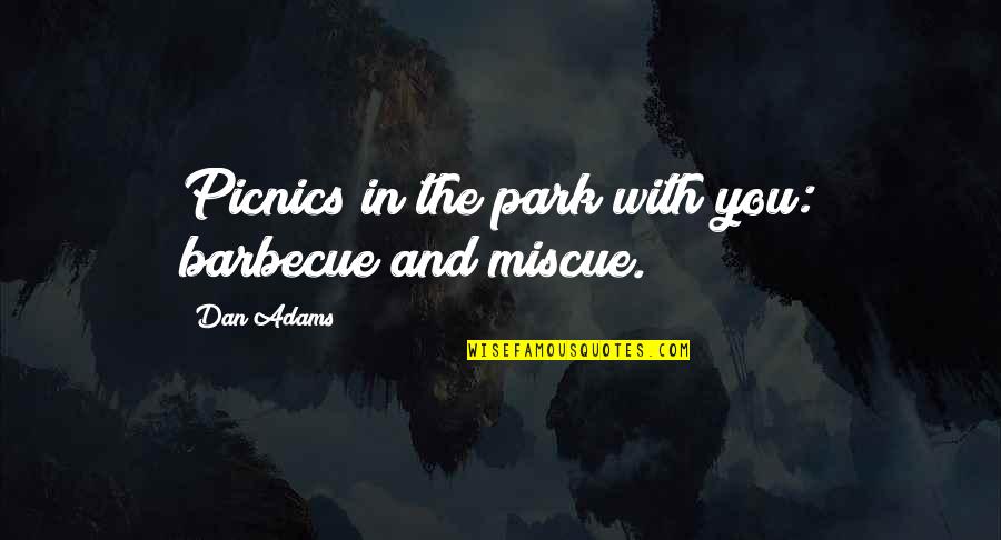 Picnics Quotes By Dan Adams: Picnics in the park with you: barbecue and