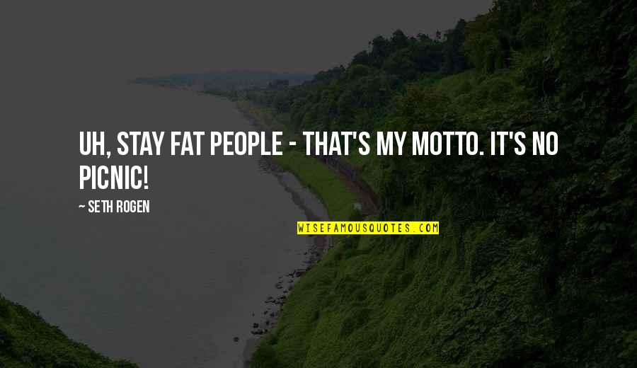 Picnics Quotes By Seth Rogen: Uh, stay fat people - That's my motto.