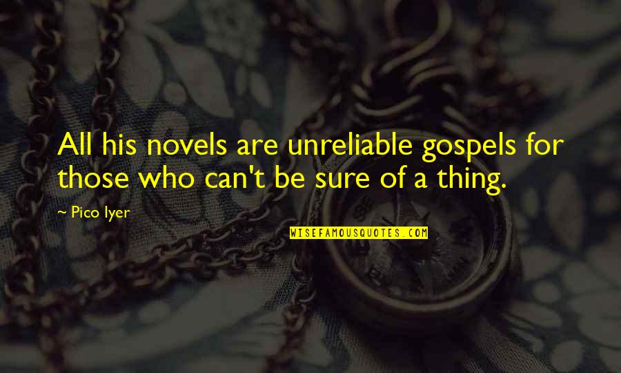Pico Iyer Quotes By Pico Iyer: All his novels are unreliable gospels for those