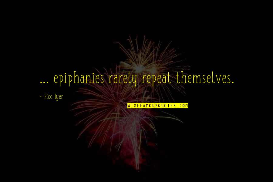 Pico Iyer Quotes By Pico Iyer: ... epiphanies rarely repeat themselves.