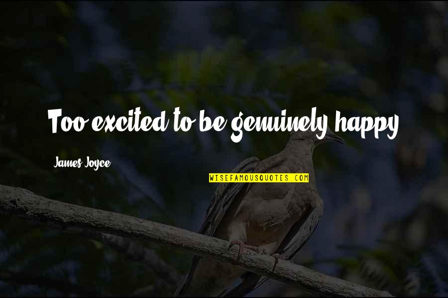 Picolo Teen Quotes By James Joyce: Too excited to be genuinely happy
