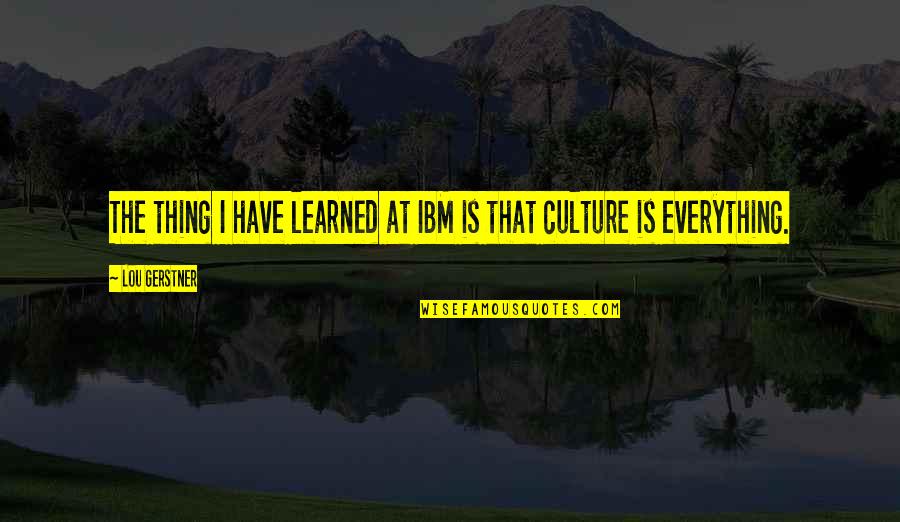 Picometers To Centimeters Quotes By Lou Gerstner: The thing I have learned at IBM is