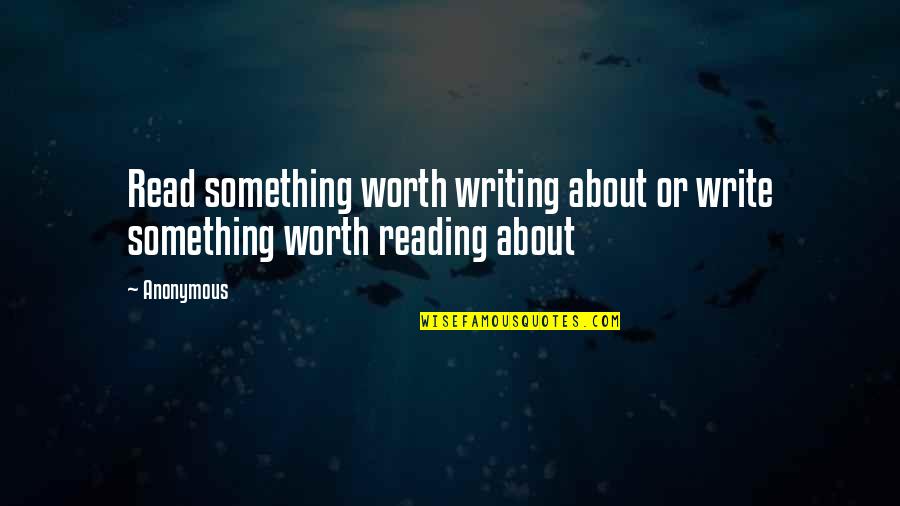 Picon Quotes By Anonymous: Read something worth writing about or write something