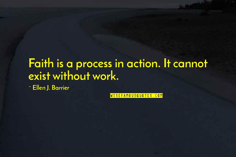 Picon Quotes By Ellen J. Barrier: Faith is a process in action. It cannot