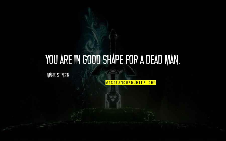 Piconi Marchigiani Quotes By Mario Stinger: You are in good shape for a dead Piconi Marchigiani Quotes By Mario Stinger: You are in good shape for a dead