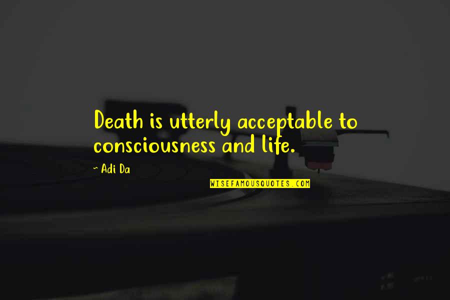 Picorellis Restaurant Quotes By Adi Da: Death is utterly acceptable to consciousness and life.