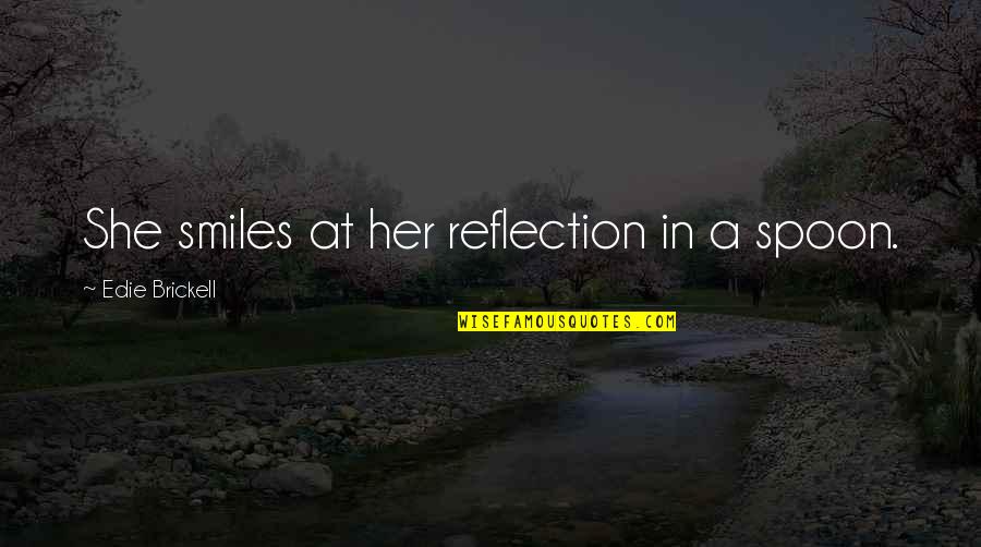 Picorellis Restaurant Quotes By Edie Brickell: She smiles at her reflection in a spoon. Picorellis Restaurant Quotes By Edie Brickell: She smiles at her reflection in a spoon.
