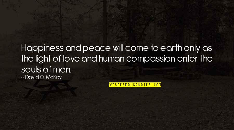 Picott Tiger Quotes By David O. McKay: Happiness and peace will come to earth only Picott Tiger Quotes By David O. McKay: Happiness and peace will come to earth only