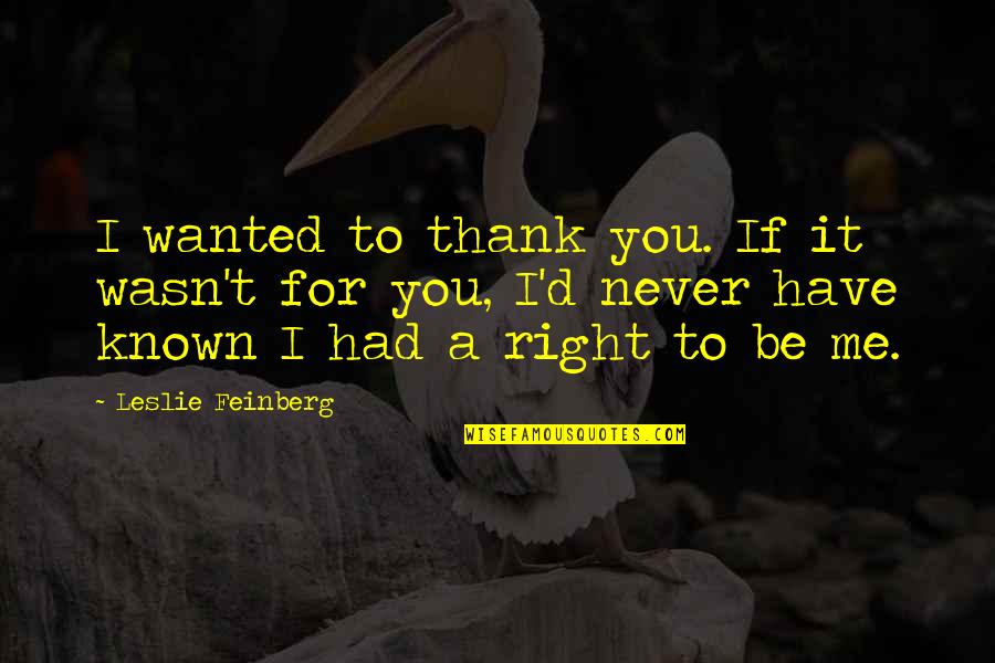 Picott Tiger Quotes By Leslie Feinberg: I wanted to thank you. If it wasn't