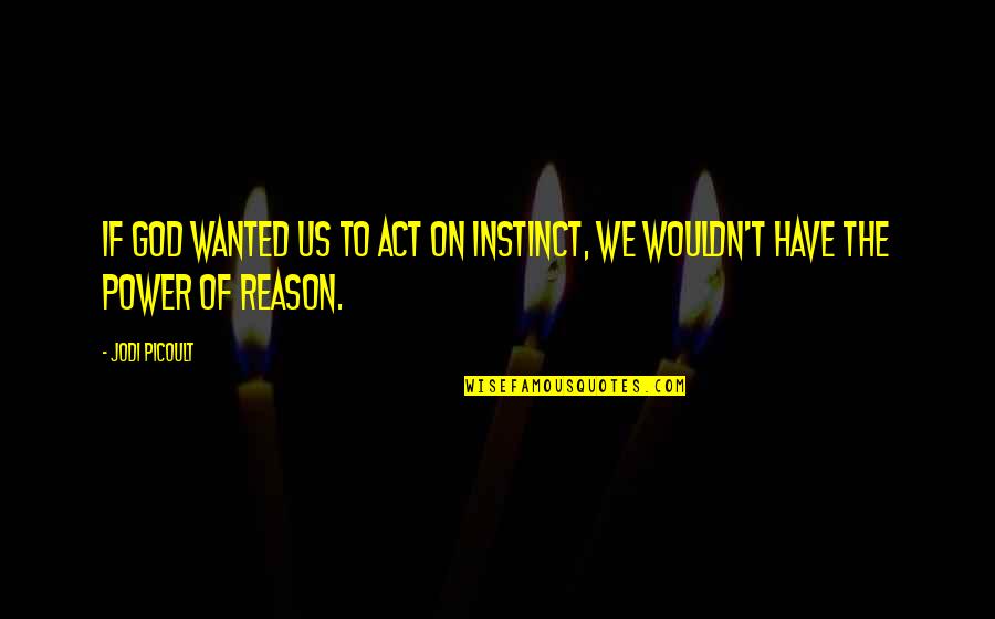 Picoult Jodi Quotes By Jodi Picoult: If God wanted us to act on instinct,