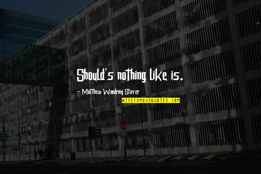 Picoult Novels Quotes By Matthew Woodring Stover: Should's nothing like is.