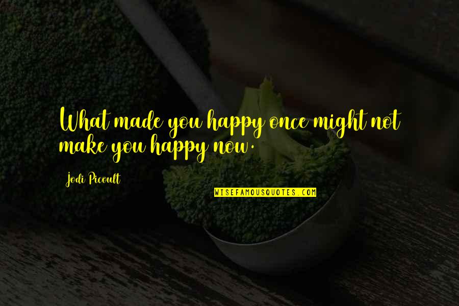 Picoult Quotes By Jodi Picoult: What made you happy once might not make