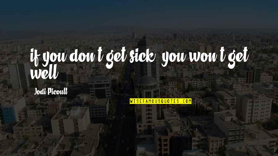 Picoult Quotes By Jodi Picoult: if you don't get sick, you won't get