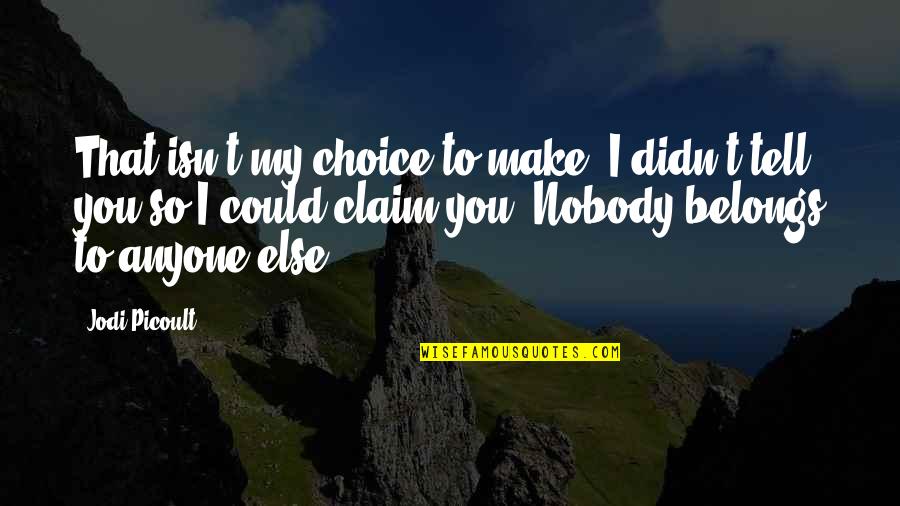 Picoult Quotes By Jodi Picoult: That isn't my choice to make. I didn't