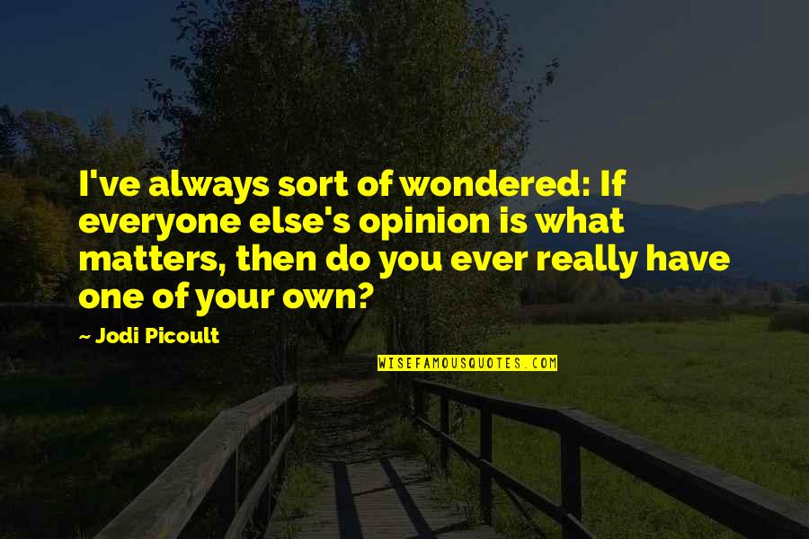 Picoult's Quotes By Jodi Picoult: I've always sort of wondered: If everyone else's