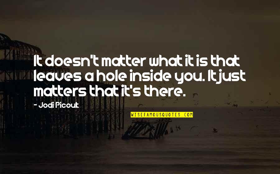 Picoult's Quotes By Jodi Picoult: It doesn't matter what it is that leaves
