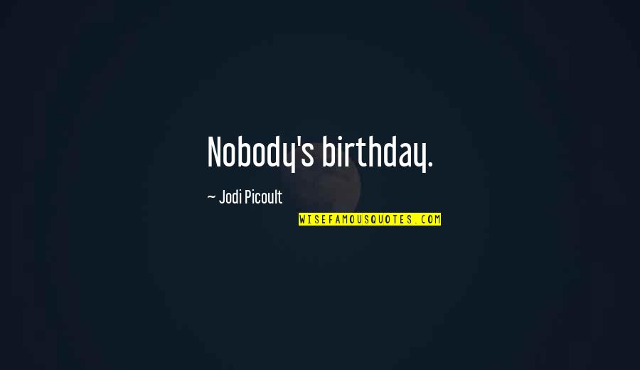 Picoult's Quotes By Jodi Picoult: Nobody's birthday.