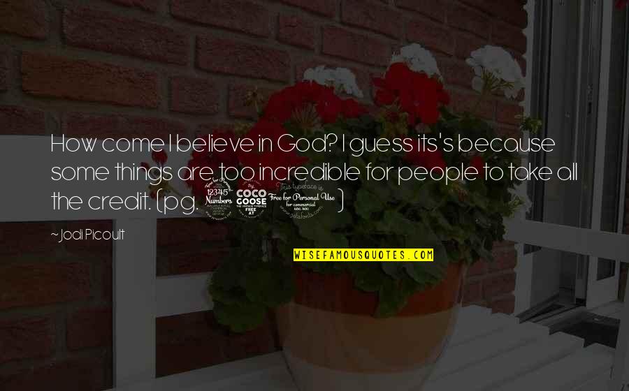 Picoult's Quotes By Jodi Picoult: How come I believe in God? I guess