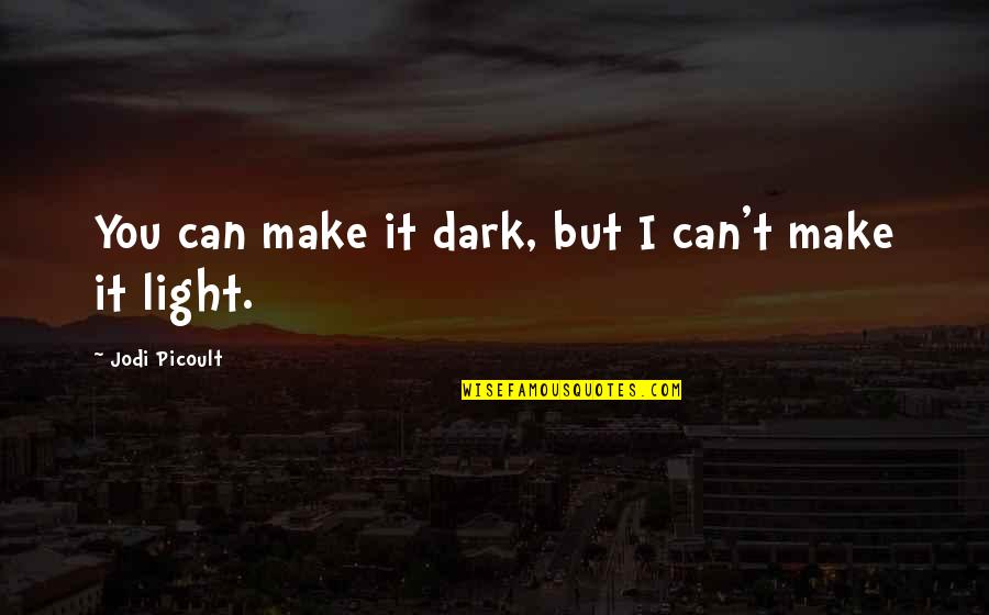 Picoult's Quotes By Jodi Picoult: You can make it dark, but I can't