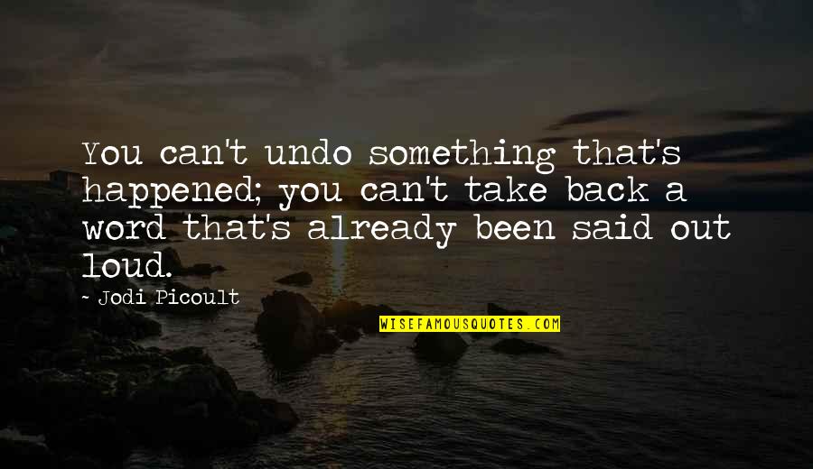 Picoult's Quotes By Jodi Picoult: You can't undo something that's happened; you can't