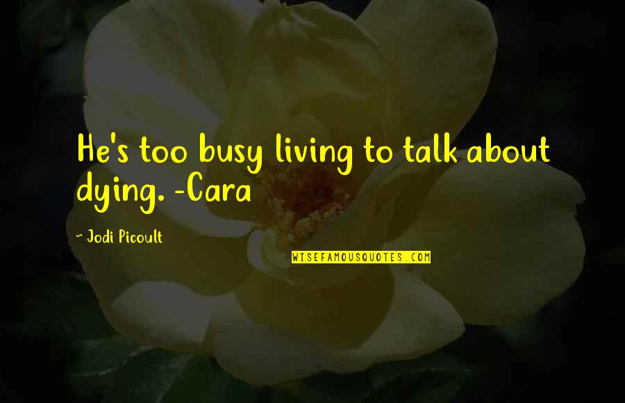 Picoult's Quotes By Jodi Picoult: He's too busy living to talk about dying.