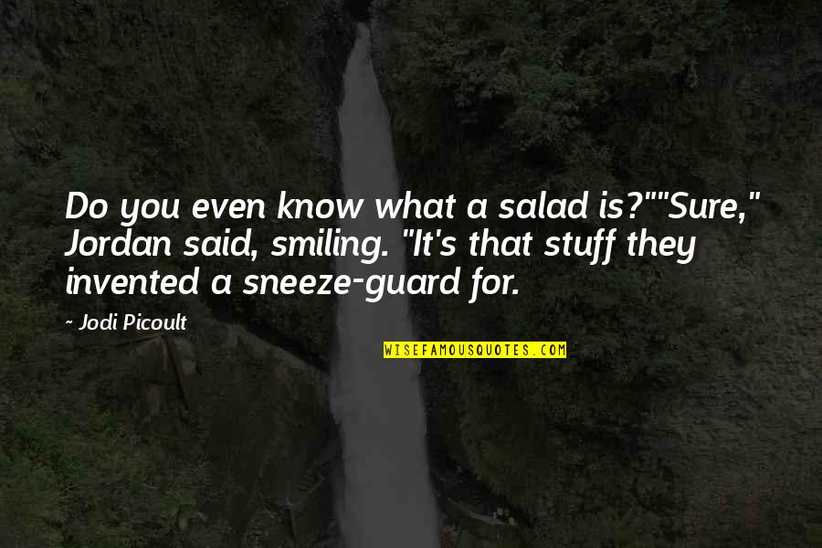 Picoult's Quotes By Jodi Picoult: Do you even know what a salad is?""Sure,"