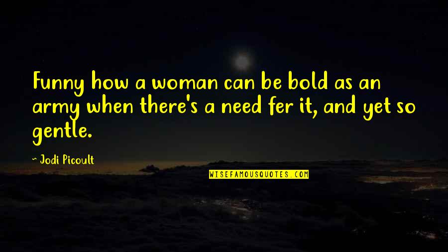 Picoult's Quotes By Jodi Picoult: Funny how a woman can be bold as